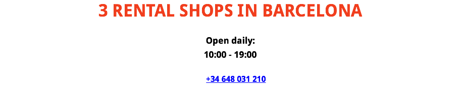4 RENTAL SHOPS IN BARCELONA Open daily: 10:00 - 19:00 +34 648 031 210 
