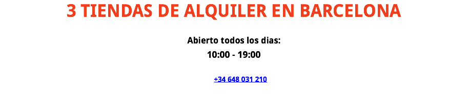 3 TIENDAS DE ALQUILER EN BARCELONA Abierto todos los dias: 10:00 - 19:00 +34 648 031 210 