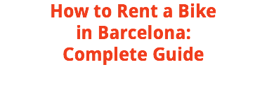 How to Rent a Bike in Barcelona: Complete Guide 